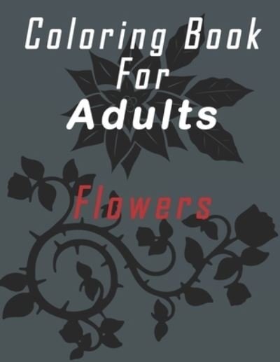 Cover for Mhd Publishing · Coloring Book for Adults Flowers (Paperback Book) (2020)