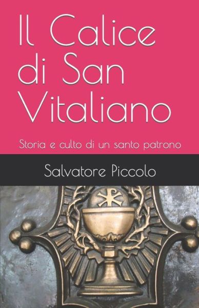 Cover for Salvatore Piccolo · Il Calice di San Vitaliano: Storia e culto di un santo patrono - Il Calice Di San Vitaliano (Paperback Book) (2020)