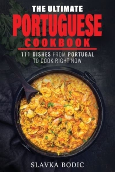 The Ultimate Portuguese Cookbook - Slavka Bodic - Kirjat - Independently Published - 9798578602771 - torstai 10. joulukuuta 2020