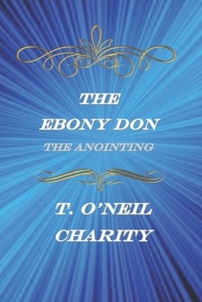 The Ebony Don: The Anointing - T O'Neil Charity - Böcker - Independently Published - 9798584993771 - 30 juni 2021