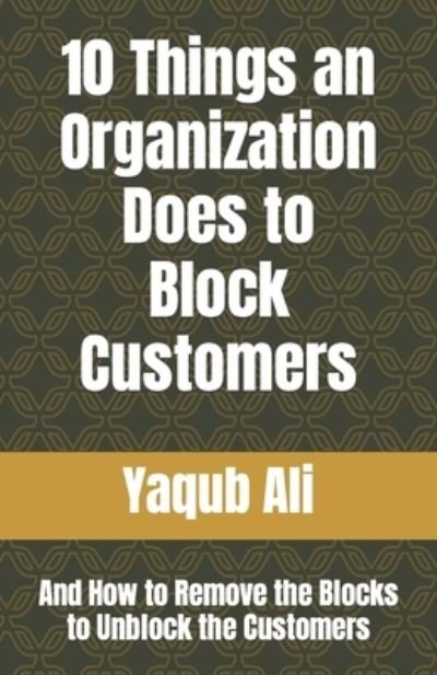 Cover for Yaqub Ali · 10 Things an Organization Does to Block Customers: And How to Remove the Blocks to Unblock the Customers - Occupational Counseling (Pocketbok) (2020)