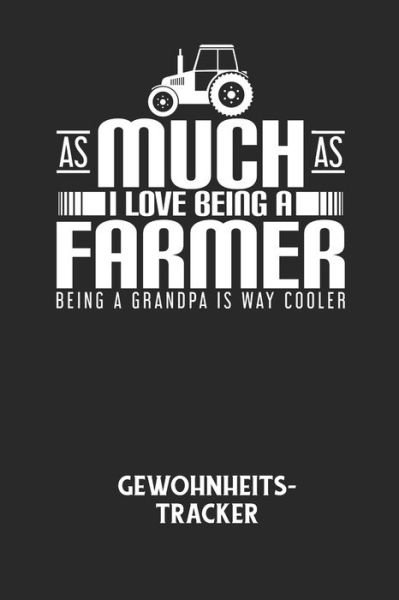 Cover for Gewohnheitstracker Notizbuch · AS MUCH AS I LOVE BEING A FARMER BEING A GRANDPA IS WAY COOLER - Gewohnheitstracker (Paperback Bog) (2020)
