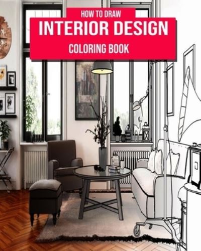 Cover for Funny Art Press · How To Draw Interior Design Coloring Book For And Adults: A Fun Drawings to Calm Down, With Gorgeous Home Designs and Beautiful Kitchen Ideas For interior house, fun, easy, and relaxing (Paperback Book) (2021)