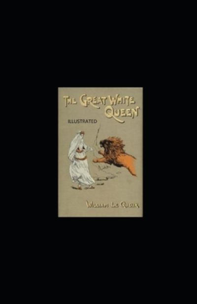 Cover for William Le Queux · The Great White Queen Illustrated (Paperback Book) (2021)