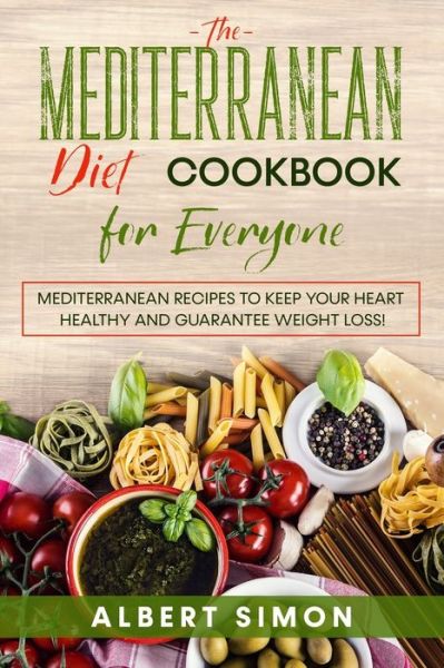 Cover for Albert Simon · The Mediterranean Diet Cookbook for Everyone: Mediterranean Recipes to Keep Your Heart Healthy and Guarantee Weight Loss! (Paperback Book) (2021)