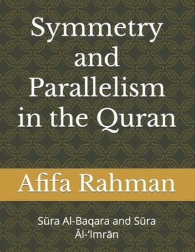 Cover for Afifa Rahman · Symmetry And Parallelism In The Qur&amp;#702; an: S&amp;#363; ra Al-Baqara and S&amp;#363; ra &amp;#256; l-'Imr&amp;#257; n (Paperback Book) (2022)