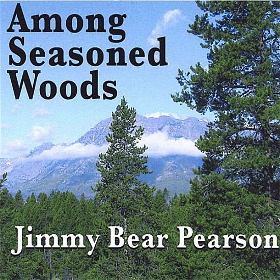 Among Seasoned Woods - Jimmy Bear Pearson - Musiikki - CDB - 0634479324772 - tiistai 13. kesäkuuta 2006