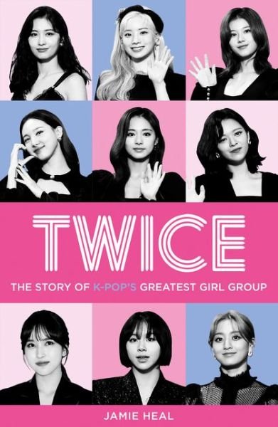 Twice: The Story of K-Pop’s Greatest Girl Group - Jamie Heal - Livres - HarperCollins Publishers - 9780008404772 - 1 octobre 2020