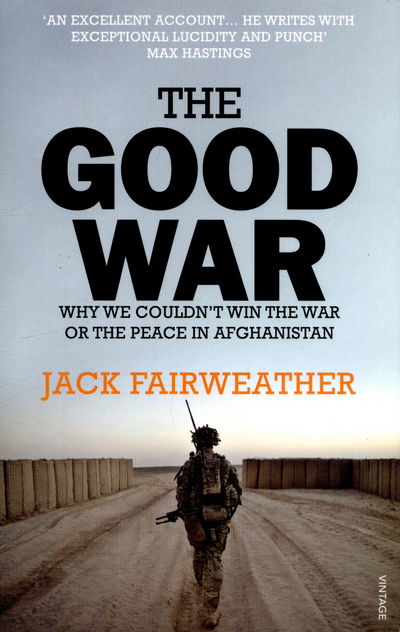 Cover for Jack Fairweather · The Good War: Why We Couldn’t Win the War or the Peace in Afghanistan (Paperback Bog) (2015)