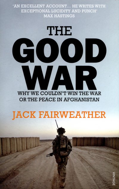 Cover for Jack Fairweather · The Good War: Why We Couldn’t Win the War or the Peace in Afghanistan (Paperback Bog) (2015)