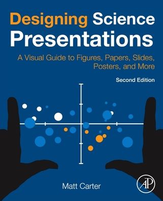 Cover for Carter, Matt (Assistant Professor of Biology, Williams College, Williamstown, MA, USA) · Designing Science Presentations: A Visual Guide to Figures, Papers, Slides, Posters, and More (Paperback Book) (2020)