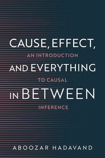 Cause, Effect, and Everything in Between: An Introduction to Causal Inference - Hadavand, Aboozar (Assistant Professor of Computational Sciences, Assistant Professor of Computational Sciences, Minerva University) - Livros - Oxford University Press Inc - 9780197801772 - 8 de novembro de 2025