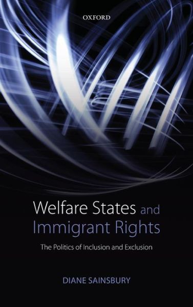 Cover for Sainsbury, Diane (Professor Emeritus, Department of Political Science, Stockholm University) · Welfare States and Immigrant Rights: The Politics of Inclusion and Exclusion (Hardcover Book) (2012)