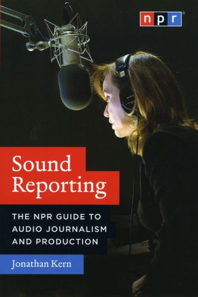 Cover for Jonathan Kern · Sound Reporting - The NPR Guide to Audio Journalism and Production (Gebundenes Buch) (2008)