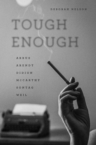 Cover for Deborah Nelson · Tough Enough: Arbus, Arendt, Didion, McCarthy, Sontag, Weil (Gebundenes Buch) (2017)