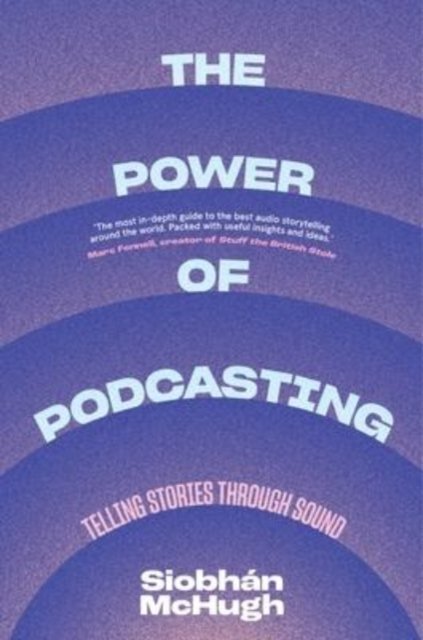 Cover for Siobhan McHugh · The Power of Podcasting: Telling Stories Through Sound (Paperback Book) (2022)
