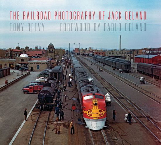 Cover for Tony Reevy · The Railroad Photography of Jack Delano - Railroads Past and Present (Hardcover Book) (2015)