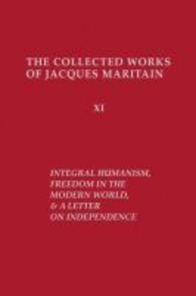 Integral Humanism, Freedom in the Modern World, and a Letter on Independence, Revised Edition - The Collected Works of Jacques Maritain - Jacques Maritain - Books - University of Notre Dame Press - 9780268011772 - April 15, 1996