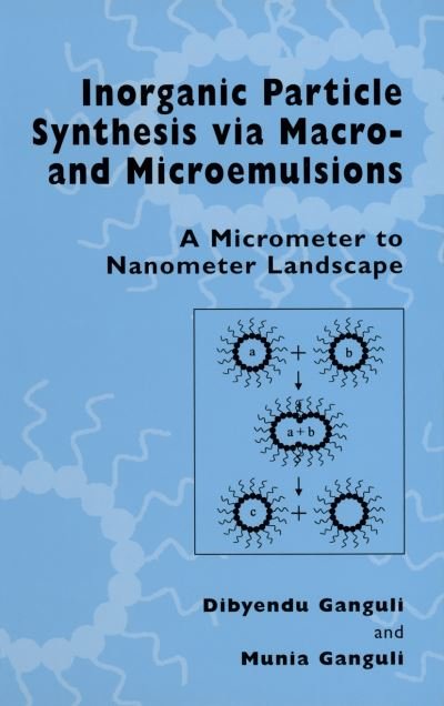 Cover for Dibyendu Ganguli · Inorganic Particle Synthesis via Macro and Microemulsions: A Micrometer to Nanometer Landscape (Hardcover Book) [2003 edition] (2003)