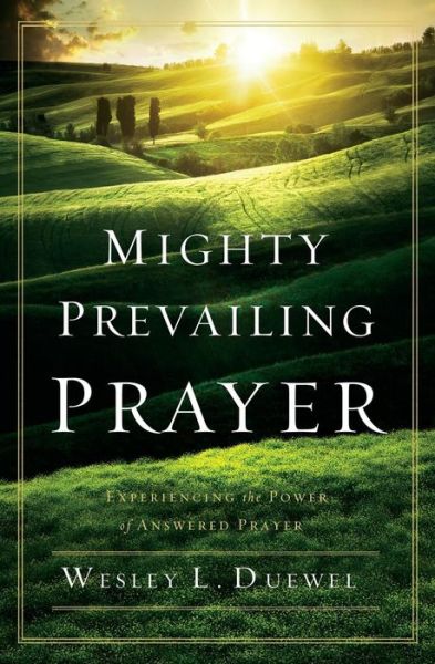 Mighty Prevailing Prayer: Experiencing the Power of Answered Prayer - Wesley L. Duewel - Books - Zondervan - 9780310338772 - September 3, 2013