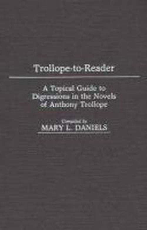 Cover for Mary L. Daniels · Trollope-To-Reader: A Topical Guide to Digressions in the Novels of Anthony Trollope (Hardcover Book) (1983)