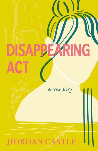 Cover for Jiordan Castle · Disappearing Act: A True Story (Hardcover Book) (2023)