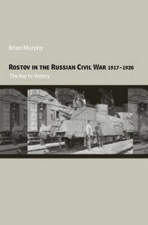 Cover for Brian Murphy · Rostov in the Russian Civil War, 1917-1920: The Key to Victory - Cass Military Studies (Hardcover bog) (2005)