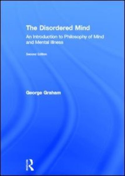 Cover for George Graham · The Disordered Mind: An Introduction to Philosophy of Mind and Mental Illness (Hardcover bog) [2 New edition] (2013)