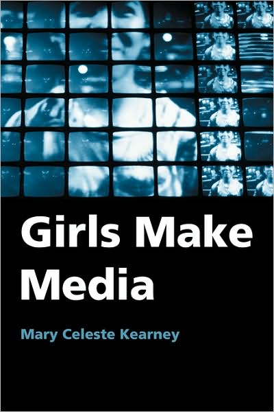 Cover for Kearney, Mary Celeste (University of Notre Dame, USA) · Girls Make Media (Hardcover Book) (2006)