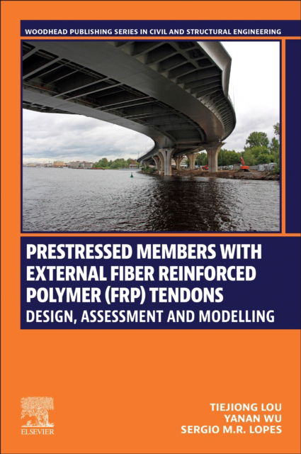 Lou, Tiejiong (School of Civil Engineering and Architecture, Wuhan University of Technology, China) · Prestressed Members with External Fiber-Reinforced Polymer (FRP) Tendons: Design, Assessment, and Modeling - Woodhead Publishing Series in Civil and Structural Engineering (Paperback Book) (2025)