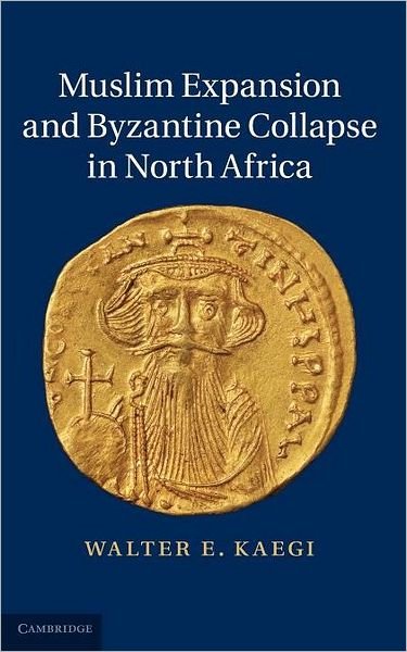 Cover for Kaegi, Walter E. (University of Chicago) · Muslim Expansion and Byzantine Collapse in North Africa (Gebundenes Buch) (2010)