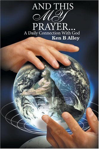 And This My Prayer...: a Daily Connection with God - Ken Alley - Books - iUniverse - 9780595146772 - October 1, 2000