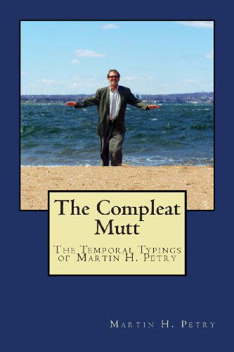 Cover for Martin H Petry · The Compleat Mutt: the Temporal Typings of Martin H. Petry (Volume 1) (Paperback Book) (2012)