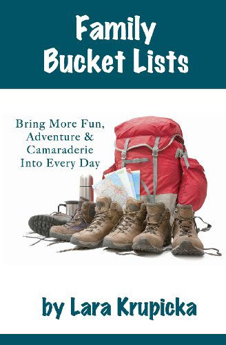 Cover for Lara Krupicka · Family Bucket Lists: Bring More Fun, Adventure, &amp; Camaraderie into Every Day (Paperback Book) (2013)