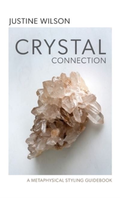 Cover for Justine Wilson · Crystal Connection: A Metaphysical Styling Guidebook (Hardcover Book) (2021)