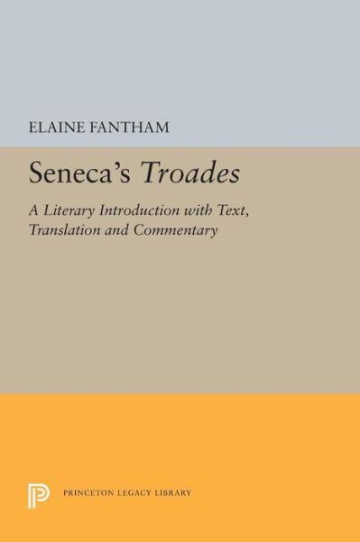 Cover for Elaine Fantham · Seneca's Troades: A Literary Introduction with Text, Translation and Commentary - Princeton Legacy Library (Paperback Book) (2019)