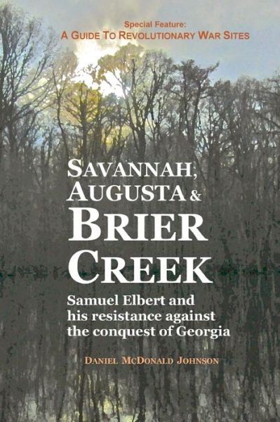 Cover for Daniel McDonald Johnson · Savannah, Augusta &amp; Brier Creek : Samuel Elbert and His Resistance Against the Conquest of Georgia (Paperback Book) (2018)