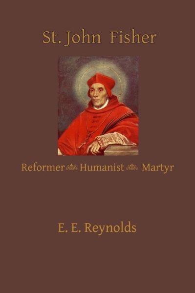 Cover for E E Reynolds · St. John Fisher: Humanist, Reformer, Martyr (Paperback Book) (2015)