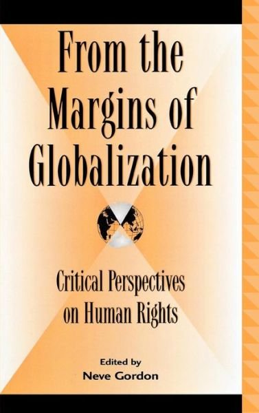 Cover for Neve Gordon · From the Margins of Globalization: Critical Perspectives on Human Rights - Global Encounters: Studies in Comparative Political Theory (Innbunden bok) (2004)