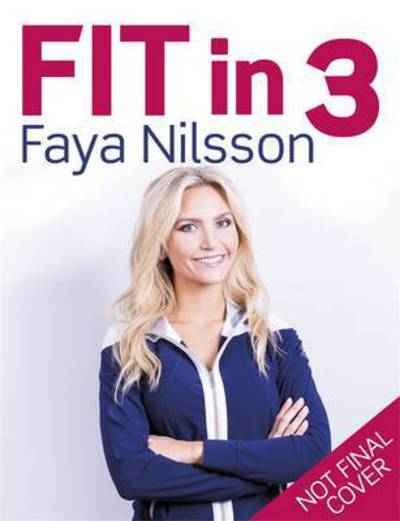 Cover for Faya Nilsson · Fit in 3: The Scandi Plan: How to Eat Well, Train Smart and Enjoy Life The Swedish Way (Paperback Book) (2016)