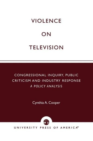 Violence on Television: Congressional Inquiry, Public Criticism and Industry Response--A Policy Analysis - Cynthia A. Cooper - Livres - University Press of America - 9780761804772 - 4 décembre 1996