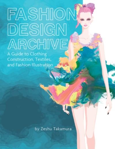 Cover for Zeshu Takamura · Fashion Design Archive: A Guide to Clothing Construction, Textiles, and Fashion Illustration (Gebundenes Buch) (2023)