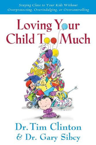 Cover for Gary Sibcy · Loving Your Child Too Much: Raise Your Kids Without Overindulging, Overprotecting or Overcontrolling (Paperback Book) (2012)