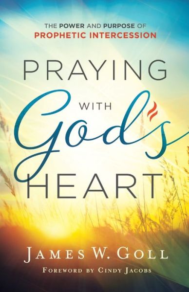 Cover for James W. Goll · Praying with God's Heart – The Power and Purpose of Prophetic Intercession (Taschenbuch) (2018)