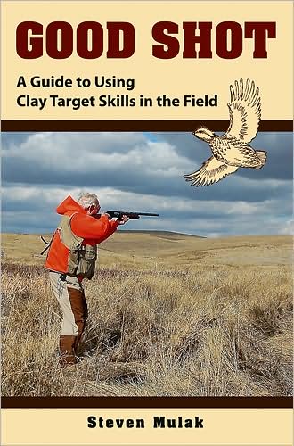 Cover for Steven Mulak · Good Shot: A Guide to Using Clay Target Skills in the Field (Hardcover Book) [First edition] (2008)