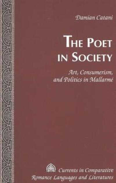 Cover for Damian Catani · The Poet in Society: Art, Consumerism and Politics in Mallarme - Currents in Comparative Romance Languages &amp; Literatures (Hardcover Book) (2003)