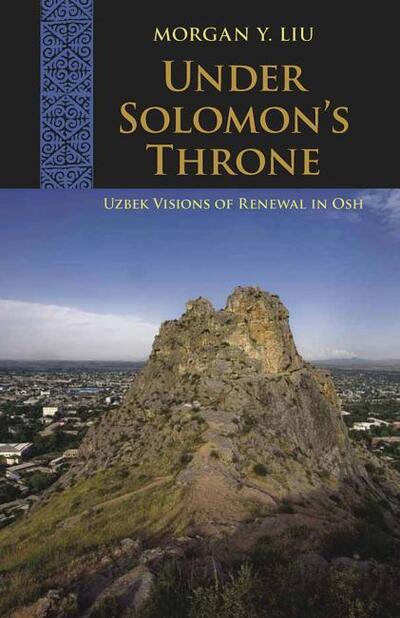 Cover for Morgan Liu · Under Solomon's Throne: Uzbek Visions of Renewal in Osh - Central Eurasia in Context (Paperback Book) (2012)