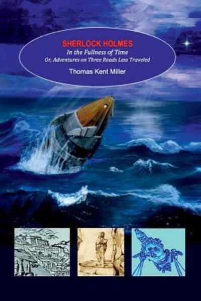 Sherlock Holmes in the Fullness of Time - Thomas Kent Miller - Books - Rosemill House - 9780944872772 - June 1, 2016