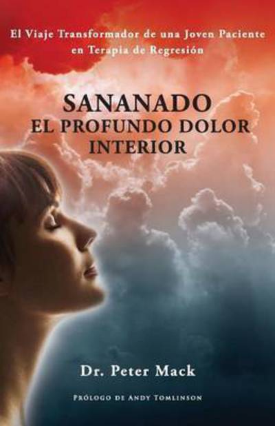 Cover for Peter Mack · Sanando El Profundo Dolor Interior - El Viaje Transformador de Una Joven Paciente En Terapia de RegresiÃ¯Â¿Â½n (Paperback Book) (2015)