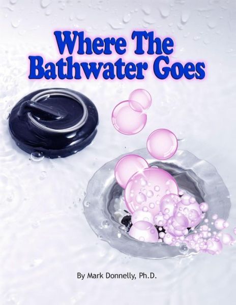 Cover for Mark D Donnelly · Where The Bathwater Goes (Pocketbok) (2013)